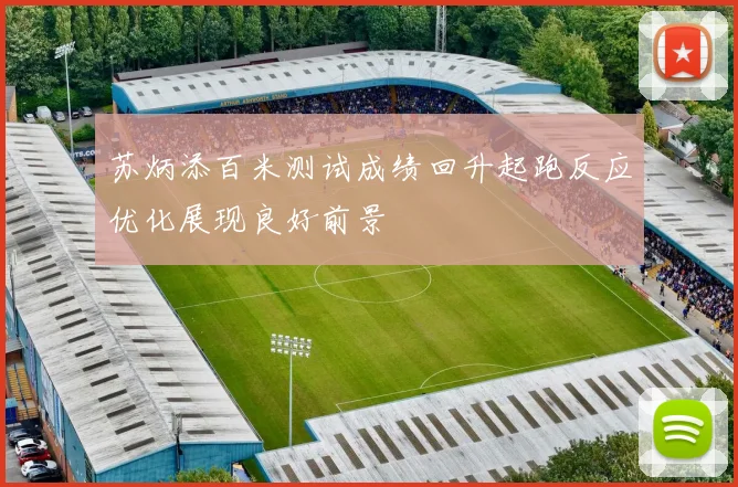 苏炳添百米测试成绩回升起跑反应优化展现良好前景